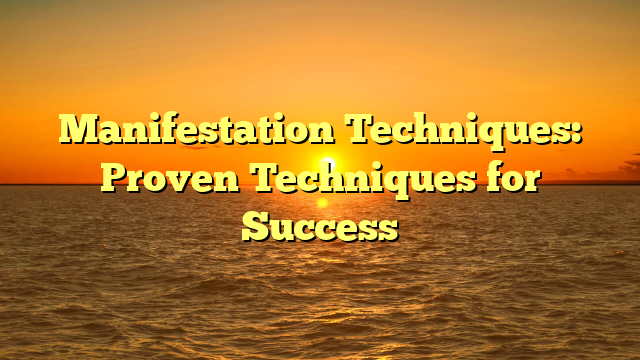 Manifestation Techniques: Proven Techniques for Success